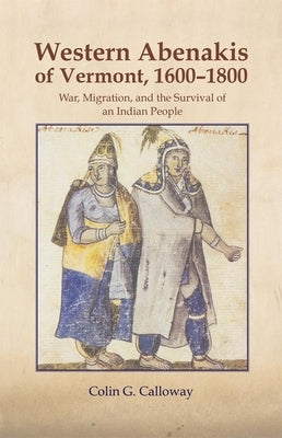 The Western Abenakis of Vermont, 1600-1800, 197: War, Migration, and the Survival of an Indian People University of Oklahoma Press