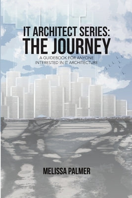 IT Architect Series: The Journey: A Guidebook for Anyone Interested in IT Architecture Paperback Lulu Publishing Services