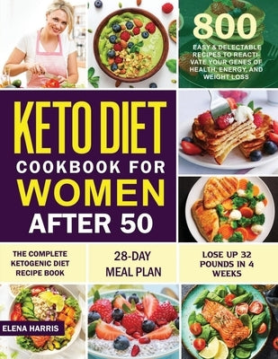Keto Diet Cookbook for Women After 50: The Complete Ketogenic Diet Recipe Book 800 Easy & Delectable Recipes to Reactivate Your Genes of Health, Energ Paperback Independently Published