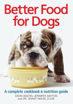 Better Food for Dogs: A Complete Cookbook & Nutrition Guide Paperback Robert Rose