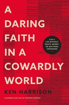A Daring Faith in a Cowardly World: Live a Life Without Waste, Regret, or Anything Unfinished Paperback Thomas Nelson