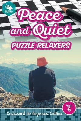 Peace and Quiet Puzzle Relaxers Vol 6: Crossword For Beginners Edition Paperback Speedy Publishing LLC