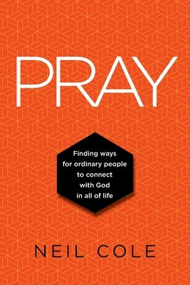 Pray: Finding Ways For Ordinary People To Connect With God In All Of Life Paperback Cornelius Cole