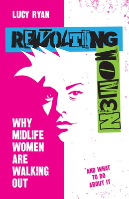 Revolting Women: Why Midlife Women Are Walking Out, and What to Do about It Paperback Practical Inspiration Publishing