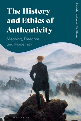 The History and Ethics of Authenticity: Meaning, Freedom, and Modernity Paperback Bloomsbury Publishing PLC