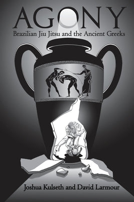 Agony: Brazilian Jiu Jitsu & the Ancient Greeks Paperback Candle Light Press