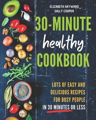 The 30-Minute Healthy Cookbook: The New 90 Easy and Delicious Recipes in 30 Minutes or less to Live Longer and Healthier Paperback Independently Published