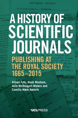 A History of Scientific Journals: Publishing at the Royal Society, 1665-2015 Paperback UCL Press