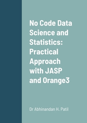 No Code Data Science and Statistics: Practical Approach with JASP and Orange3 Paperback Lulu.com
