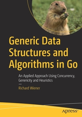 Generic Data Structures and Algorithms in Go: An Applied Approach Using Concurrency, Genericity and Heuristics Paperback Apress