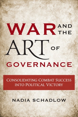 War and the Art of Governance: Consolidating Combat Success into Political Victory Paperback Georgetown University Press