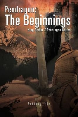 Pendragon: The Beginnings: King Arthur / Pendragon Series Paperback Trafford Publishing