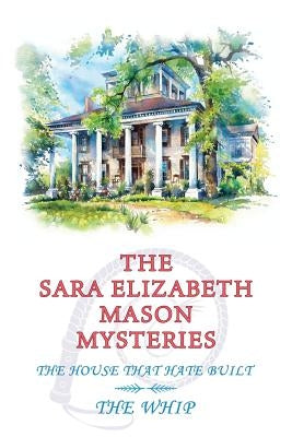 The Sara Elizabeth Mason Mysteries, Volume 2: The House that Hate Built / The Whip Paperback Coachwhip Publications
