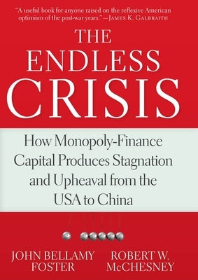 The Endless Crisis: How Monopoly-Finance Capital Produces Stagnation and Upheaval from the USA to China Paperback Monthly Review Press