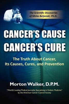 Cancer's Cause, Cancer's Cure: The Truth about Cancer, Its Causes, Cures, and Prevention by Walker, Morton