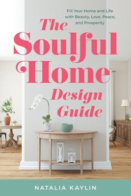 The Soulful Home Design Guide: Fill Your Home and Life with Beauty, Love, Peace, and Prosperity Paperback Houndstooth Press