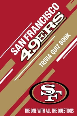 San Francisco 49ers Trivia Quiz Book: The One With All The Questions Paperback Independently Published