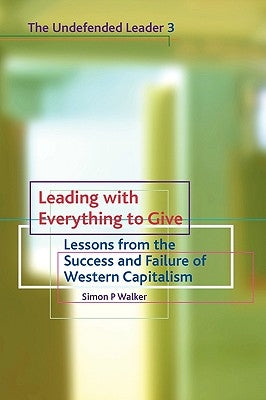 Leading with Everything to Give: Lessons from the Success and Failure of Western Capitalism Paperback Piquant Publishing