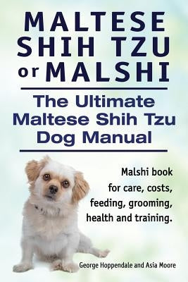 Maltese Shih Tzu or Malshi. The Ultimate Maltese Shih Tzu Dog Manual. Malshi book for care, costs, feeding, grooming, health. Paperback Imb Publishing