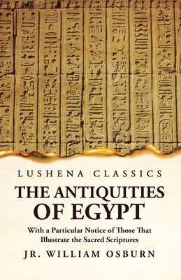 The Antiquities of Egypt With a Particular Notice of Those That Illustrate the Sacred Scriptures Paperback Lushena Books