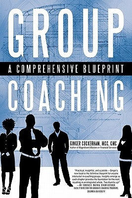 Group Coaching: A Comprehensive Blueprint iUniverse