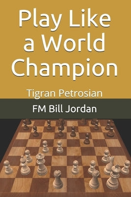Play Like a World Champion: Tigran Petrosian Paperback Independently Published