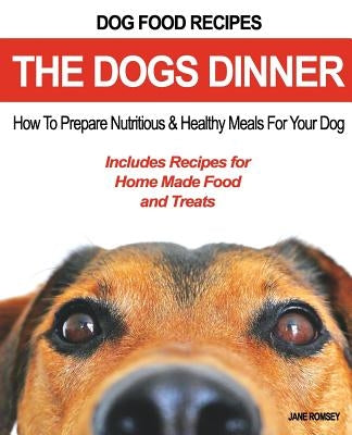 Dog Food Recipes, The Dogs Dinner: How to Prepare Nutritious and Healthy Meals for Your Dog. Includes Recipes For Home Made Food and Treats Paperback Fat Dog Publishing, LLC