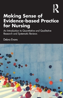 Making Sense of Evidence-Based Practice for Nursing: An Introduction to Quantitative and Qualitative Research and Systematic Reviews Paperback Routledge