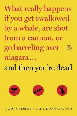And Then You're Dead: What Really Happens If You Get Swallowed by a Whale, Are Shot from a Cannon, or Go Barreling Over Niagara Paperback Penguin Books
