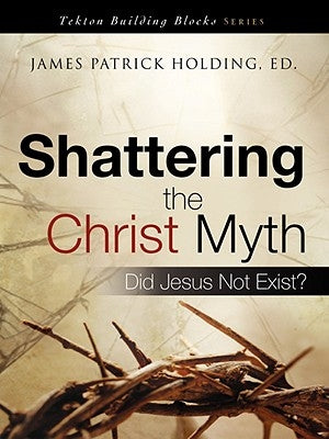Shattering the Christ Myth Paperback Xulon Press