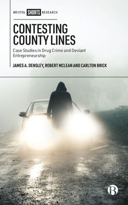 Contesting County Lines: Case Studies in Drug Crime and Deviant Entrepreneurship by A. Densley, James