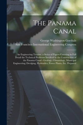 The Panama Canal: An Engineering Treatise. a Series of Papers Covering in Full Detail the Technical Problems Involved in the Constructio Paperback Legare Street Press