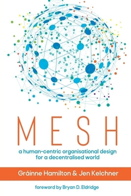 Mesh: A human-centric organisational design for a decentralised world Paperback Interchange Publications