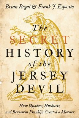 The Secret History of the Jersey Devil: How Quakers, Hucksters, and Benjamin Franklin Created a Monster Paperback Johns Hopkins University Press