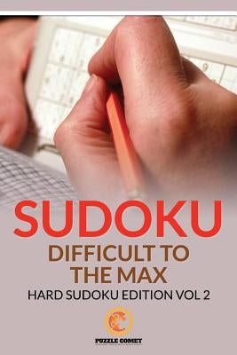 Sudoku Difficult To The Max: Hard Sudoku Edition Vol 2 Paperback Createspace Independent Publishing Platform
