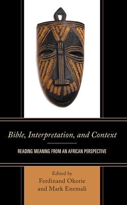Bible, Interpretation, and Context: Reading Meaning from an African Perspective by Okorie, Ferdinand