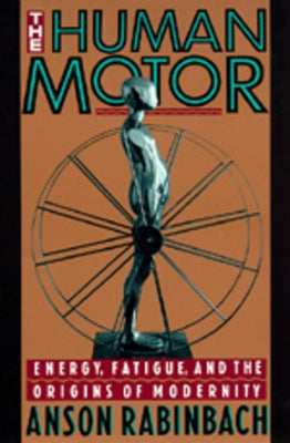 The Human Motor: Energy, Fatigue, and the Origins of Modernity Paperback University of California Press