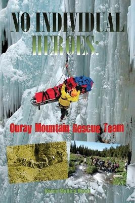 No Individual Heroes: Ouray Mountain Rescue Team Paperback Western Reflections Publishing Co.