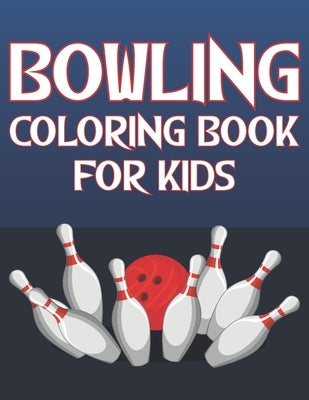 Bowling Coloring Book For Kids: Fun Bowling Sports Activity Book For Boys And Girls With Unique Illustrations of Bowling Paperback Independently Published