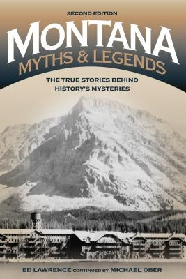 Montana Myths and Legends: The True Stories behind History's Mysteries, 2nd Edition Paperback Two Dot Books