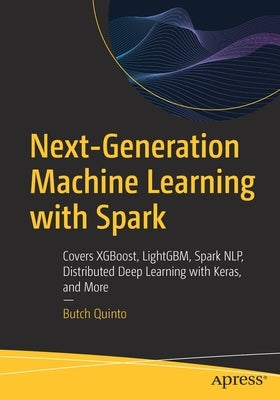 Next-Generation Machine Learning with Spark: Covers Xgboost, Lightgbm, Spark Nlp, Distributed Deep Learning with Keras, and More Paperback Apress