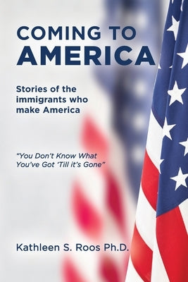 Coming to America: Stories of the immigrants who make America You Don't Know What You've Got 'Till it's Gone Paperback Palmettopublishing