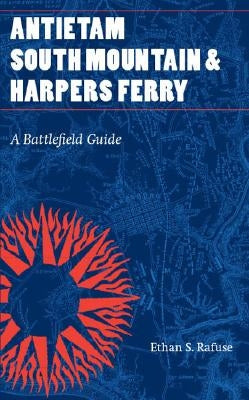 Antietam, South Mountain, and Harpers Ferry: A Battlefield Guide Paperback Bison Books
