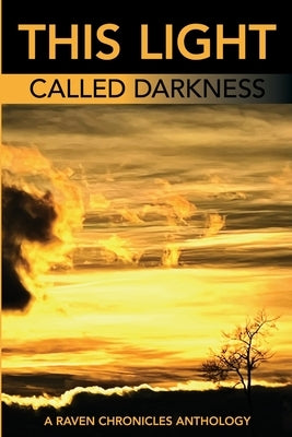 This Light Called Darkness A Raven Chronicles Anthology,: Selected Work, 1997-2005 Paperback Raven Chronicles