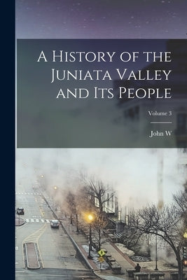A History of the Juniata Valley and its People; Volume 3 Paperback Legare Street Press