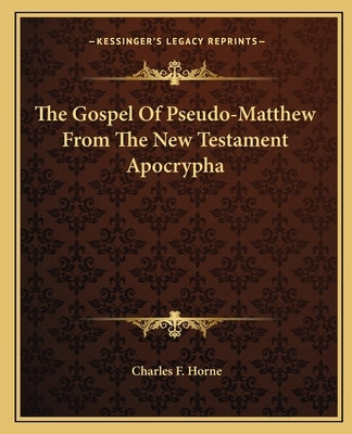 The Gospel Of Pseudo-Matthew From The New Testament Apocrypha Paperback Kessinger Publishing
