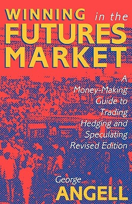 Winning in the Futures Market: A Money-Making Guide to Trading, Hedging and Speculating, Revised Edition McGraw-Hill
