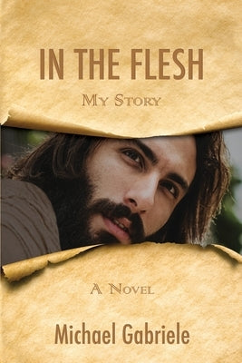 In The Flesh - My Story: The first-person novel of Jesus Paperback Createspace Independent Publishing Platform