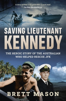 Saving Lieutenant Kennedy: The heroic story of the Australian who helped rescue JFK Paperback Newsouth Pub.