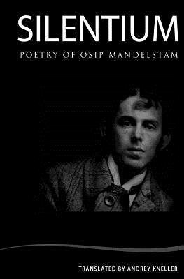 Silentium: Selected Poetry of Osip Mandelstam Paperback Createspace Independent Publishing Platform